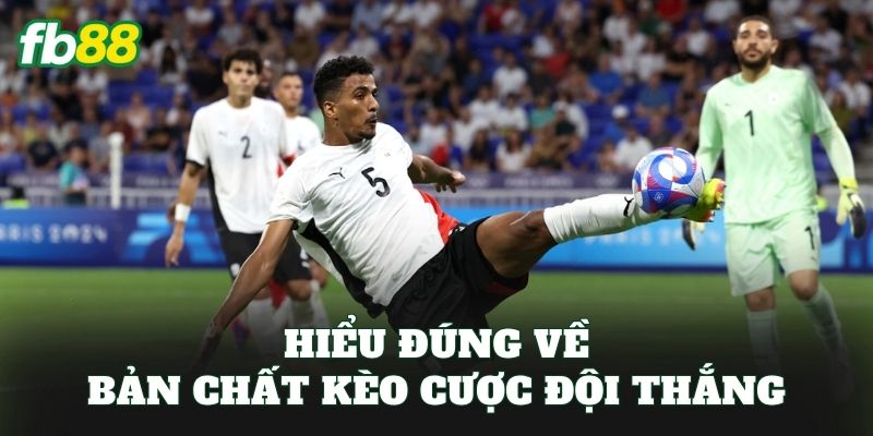 Hiểu đúng về bản chất kèo cược đội thắng