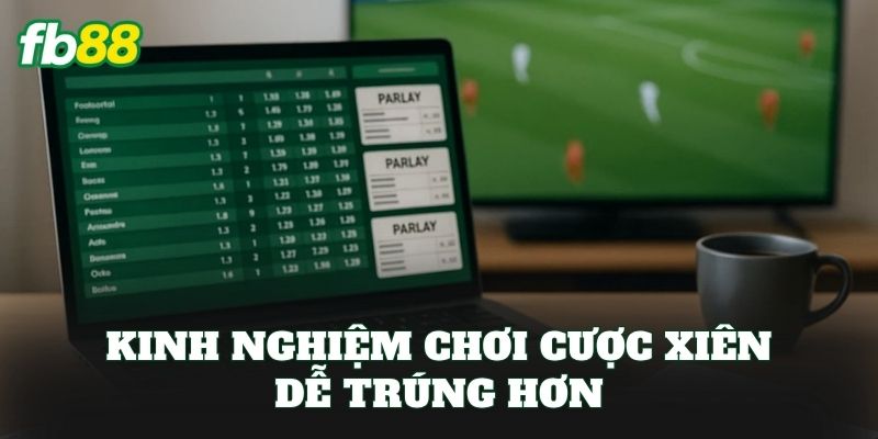 Kinh nghiệm chơi cược xiên dễ trúng hơn