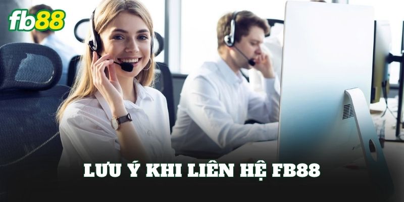 Liên hệ FB88 3 Lưu ý khi liên hệ FB88