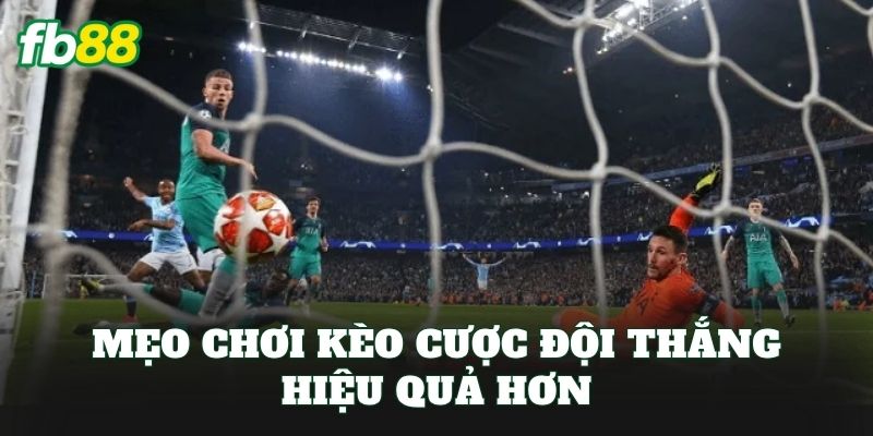 Mẹo chơi kèo cược đội thắng hiệu quả hơn