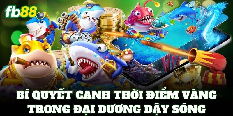 Đại Dương Dậy Sóng – Bắn Cá Nhận Jackpot Lên Đến 888 Triệu 3 Bí quyết canh thời điểm vàng trong Đại Dương Dậy Sóng