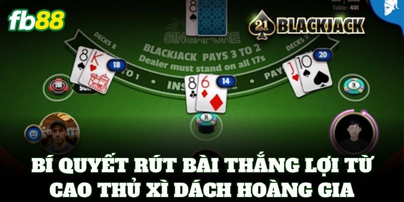 Xì Dách Hoàng Gia FB88 – Đẳng Cấp Sòng Bài Thượng Lưu 3 Bí quyết rút bài thắng lợi từ cao thủ Xì Dách Hoàng Gia