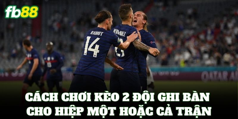 Kèo 2 Đội Ghi Bàn - Cách Chơi Và Mẹo Thắng Lớn Tại FB88 2 Cách chơi Kèo 2 Đội Ghi Bàn cho hiệp một hoặc cả trận