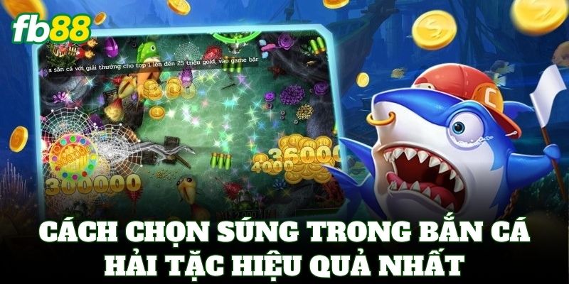 Bắn Cá Hải Tặc FB88 – Săn Thưởng Đại Dương Đổi Tiền Mặt 2 Cách chọn súng trong Bắn Cá Hải Tặc hiệu quả nhất