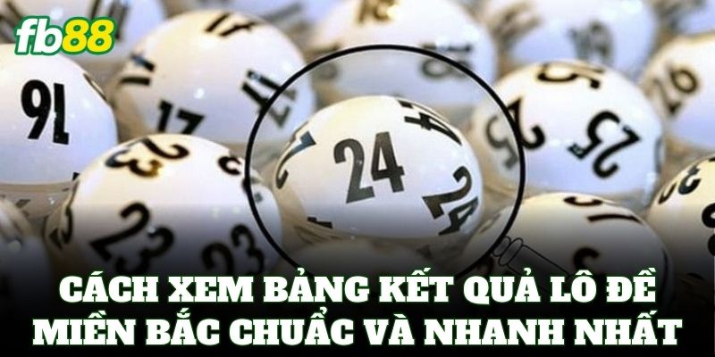 Lô Đề Miền Bắc FB88 – Bí Kíp Soi Cầu Và Cách Bắt Số Chuẩn 2 Cách xem bảng kết quả Lô Đề Miền Bắc chuẩn xác và nhanh nhất