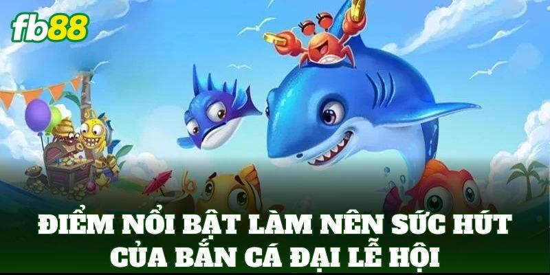 Bắn Cá Đại Lễ Hội – Săn Cá Đổi Thưởng Cực Khủng Tại FB88 1 Điểm nổi bật làm nên sức hút của Bắn Cá Đại Lễ Hội