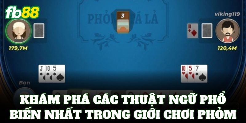 Phỏm Online FB88 – Tuyệt Kỹ Câu Bài Và Chiến Thuật Ăn Chốt 2 Khám phá các thuật ngữ phổ biến nhất trong giới chơi Phỏm