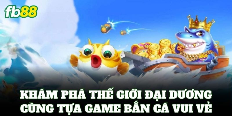 Bắn Cá Vui Vẻ – Săn Cá Đổi Thưởng Cực Đã Tại Nhà Cái FB88 1 Khám phá thế giới đại dương cùng tựa game Bắn Cá Vui Vẻ