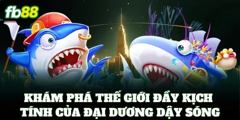 Đại Dương Dậy Sóng – Bắn Cá Nhận Jackpot Lên Đến 888 Triệu 1 Khám phá thế giới đầy kịch tính của Đại Dương Dậy Sóng