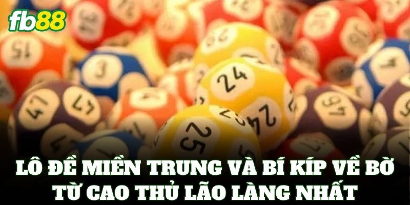 Lô Đề Miền Trung FB88 – Mẹo Soi Cầu Chốt Số Đẹp Hằng Ngày 3 Lô đề miền trung và những bí kíp về bờ từ cao thủ lão làng nhất