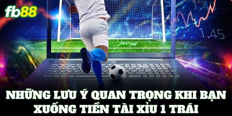 Tài Xỉu 1 Trái FB88 - Cách Soi Kèo 1.0 Thắng Lớn Cực Dễ 3 Những lưu ý quan trọng khi bạn xuống tiền Tài Xỉu 1 Trái