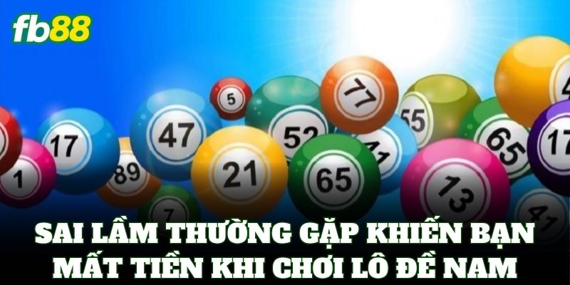 Lô Đề Miền Nam FB88 – Bí Kíp Soi Cầu Và Tỷ Lệ Ăn 1 Ăn 99 3 Những sai lầm thường gặp khiến bạn mất tiền khi chơi lô đề nam