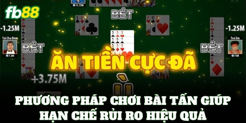 Bài Tấn Online – Đỉnh Cao Sát Phạt & Bí Quyết Hốt Bạc FB88 3 Phương pháp chơi Bài Tấn giúp hạn chế rủi ro hiệu quả