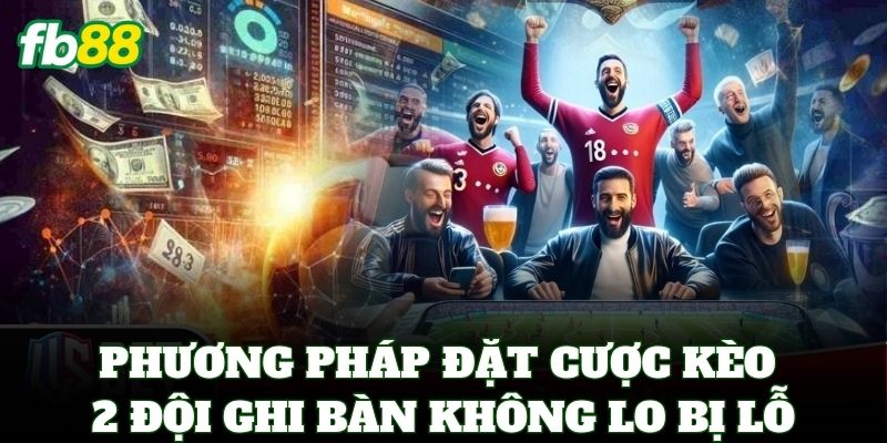 Kèo 2 Đội Ghi Bàn - Cách Chơi Và Mẹo Thắng Lớn Tại FB88 3 Phương pháp đặt cược Kèo 2 Đội Ghi Bàn không lo bị lỗ