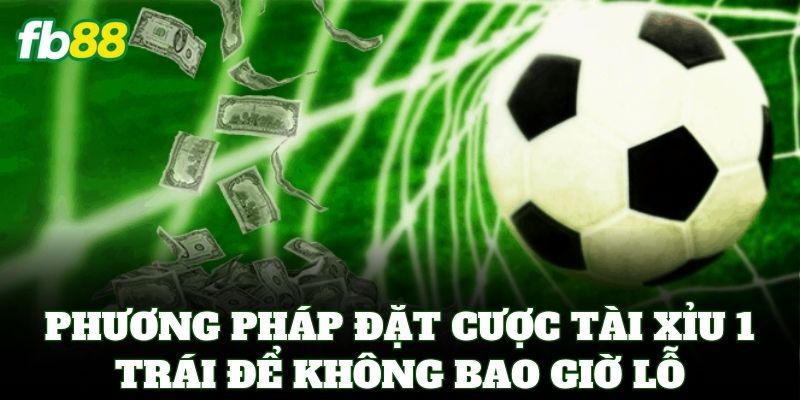 Tài Xỉu 1 Trái FB88 - Cách Soi Kèo 1.0 Thắng Lớn Cực Dễ 2 Phương pháp đặt cược Tài Xỉu 1 Trái để không bao giờ lỗ