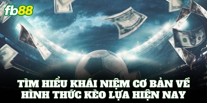 Kèo Lựa - Bí Kíp Soi Kèo Ăn Tiền Cực Chuẩn Từ Cao Thủ FB88 1 Tìm hiểu khái niệm cơ bản về hình thức Kèo Lựa trong bóng đá