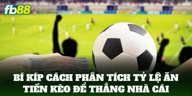 Cách Phân Tích Tỷ Lệ Ăn Tiền Kèo Chuẩn Trong Bóng Đá FB88 2 Bí kíp Cách Phân Tích Tỷ Lệ Ăn Tiền Kèo để thắng nhà cái