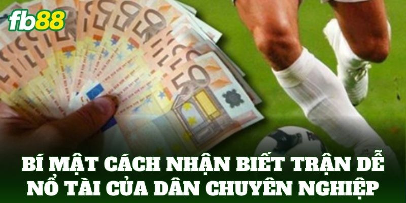 Bí mật Cách Nhận Biết Trận Dễ Nổ Tài của dân chuyên nghiệp