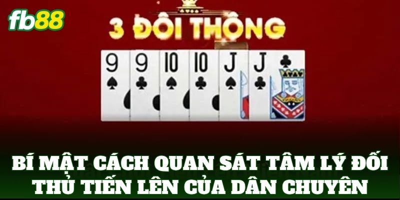 Bí mật Cách Quan Sát Tâm Lý Đối Thủ Tiến Lên của dân chuyên