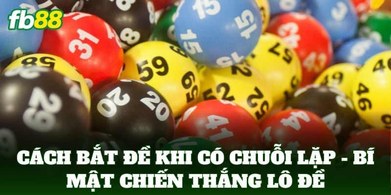 Cách Bắt Đề Khi Có Chuỗi Lặp Cực Chuẩn Xác Từ Cao Thủ FB88 2 Cách Bắt Đề Khi Có Chuỗi Lặp - Bí mật chiến thắng lô đề