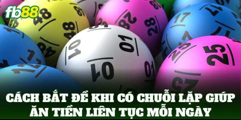 Cách Bắt Đề Khi Có Chuỗi Lặp Cực Chuẩn Xác Từ Cao Thủ FB88 1 Cách Bắt Đề Khi Có Chuỗi Lặp giúp ăn tiền liên tục mỗi ngày