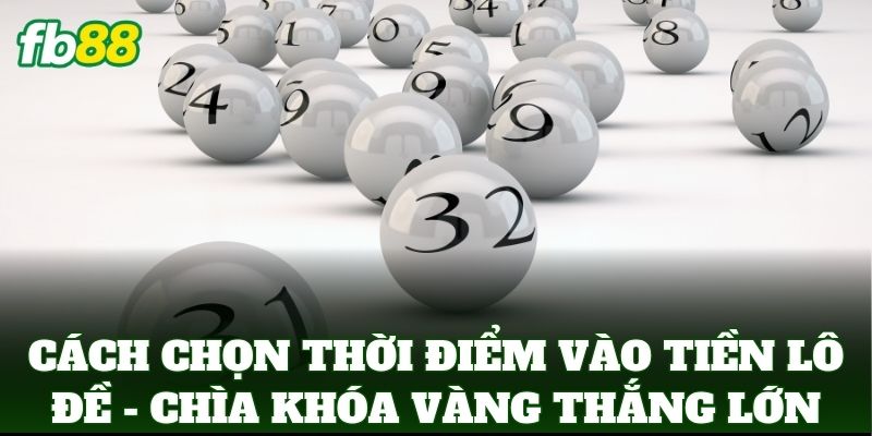Cách Chọn Thời Điểm Vào Tiền Lô Đề - Chìa khóa vàng thắng lớn