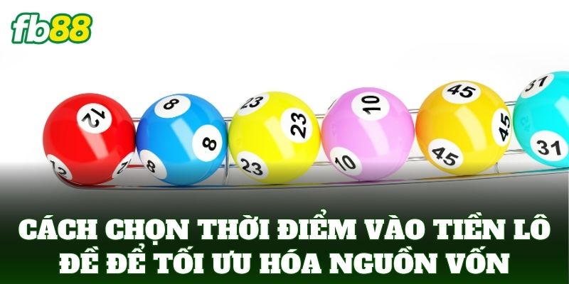 Cách Chọn Thời Điểm Vào Tiền Lô Đề để tối ưu hóa nguồn vốn