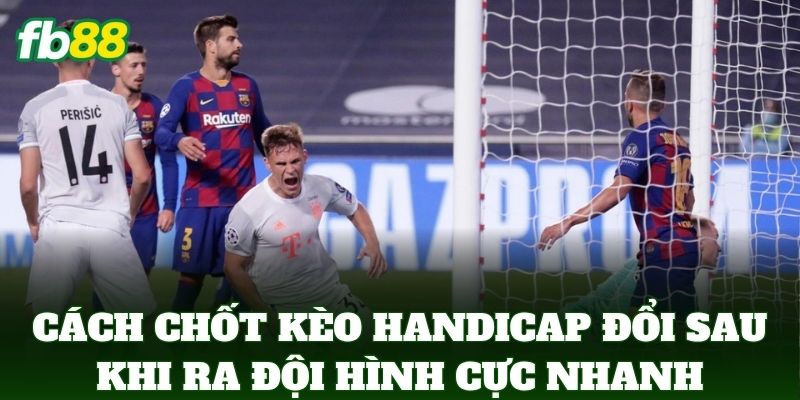 Kèo Handicap Đổi Sau Khi Ra Đội Hình Và Cách Xử Lý Từ FB88 3 Cách chốt Kèo Handicap Đổi Sau Khi Ra Đội Hình cực nhanh