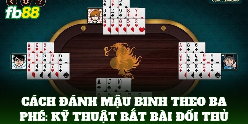 Cách Đánh Mậu Binh Theo Ba Phé Giúp Bạn Thắng Lớn Tại FB88 3 Cách Đánh Mậu Binh Theo Ba Phé: Kỹ thuật bắt bài đối thủ