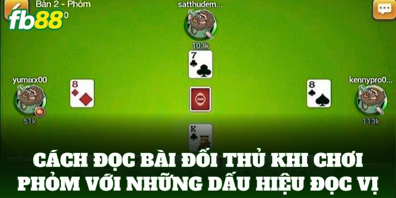 Cách Đọc Bài Đối Thủ Khi Chơi Phỏm FB88 Để Thắng Lớn 2 Cách Đọc Bài Đối Thủ Khi Chơi Phỏm với những dấu hiệu đọc vị