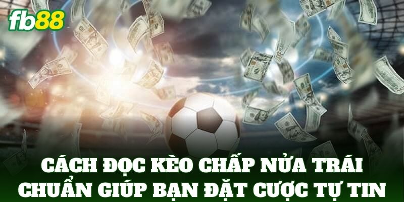 Cách Đọc Kèo Chấp Nửa Trái Chuẩn Xác Cho Người Mới FB88 3 Cách Đọc Kèo Chấp Nửa Trái Chuẩn giúp bạn đặt cược tự tin