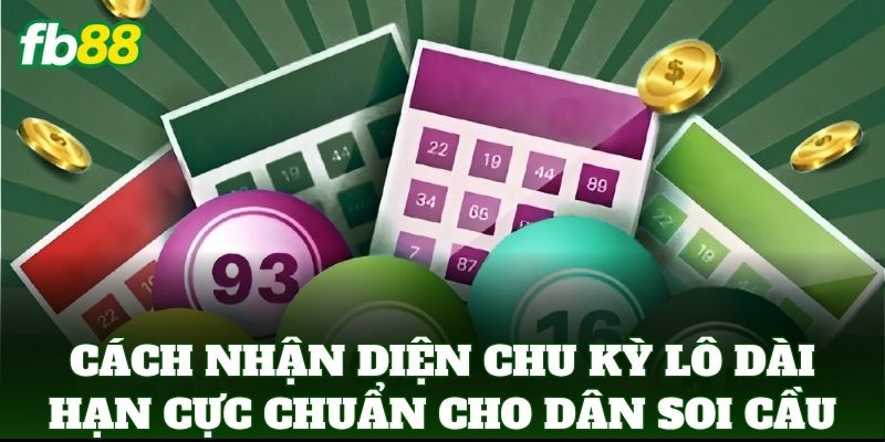 Cách Nhận Diện Chu Kỳ Lô Dài Hạn Ăn Tiền Chuẩn FB88 1 Cách Nhận Diện Chu Kỳ Lô Dài Hạn cực chuẩn cho dân soi cầu