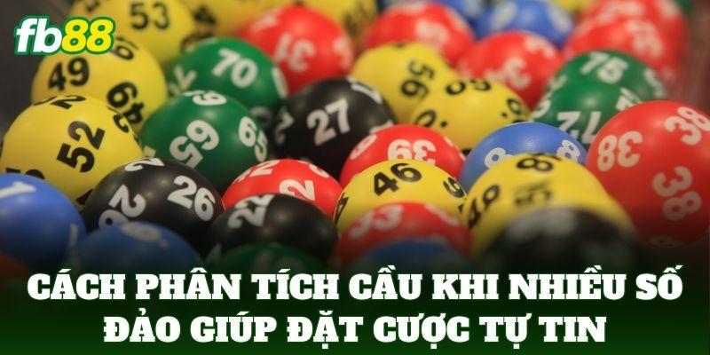 Cách Phân Tích Cầu Khi Nhiều Số Đảo giúp đặt cược tự tin