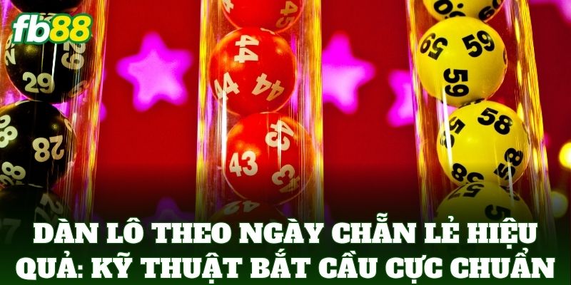 Dàn Lô Theo Ngày Chẵn Lẻ Hiệu Quả: Kỹ thuật bắt cầu cực chuẩn
