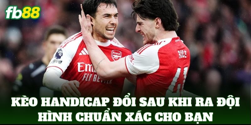 Kèo Handicap Đổi Sau Khi Ra Đội Hình Và Cách Xử Lý Từ FB88 1 Kèo Handicap Đổi Sau Khi Ra Đội Hình chuẩn xác cho bạn