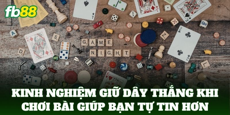 Kinh Nghiệm Giữ Dây Thắng Khi Chơi Bài giúp bạn tự tin hơn