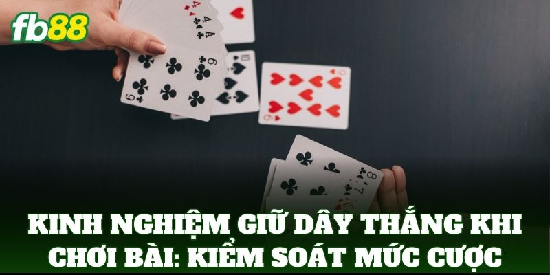 Kinh Nghiệm Giữ Dây Thắng Khi Chơi Bài: Kiểm soát mức cược