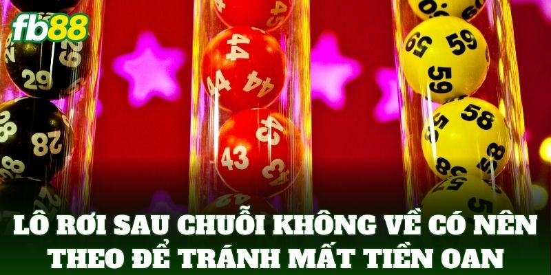 Lô Rơi Sau Chuỗi Không Về Có Nên Theo để tránh mất tiền oan