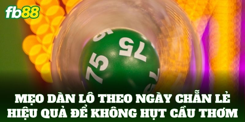 Mẹo Dàn Lô Theo Ngày Chẵn Lẻ Hiệu Quả để không hụt cầu thơm