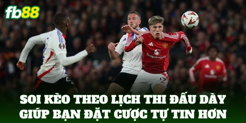 Soi Kèo Theo Lịch Thi Đấu Dày Và Những Lưu Ý Cược Từ FB88 2 Soi Kèo Theo Lịch Thi Đấu Dày giúp bạn đặt cược tự tin hơn