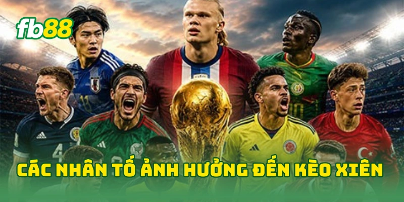 Phân Tích Kèo Xiên World Cup Tối Nay Với Mẹo Từ Cao Thủ FB88 2 Các nhân tố ảnh hưởng đến kèo xiên