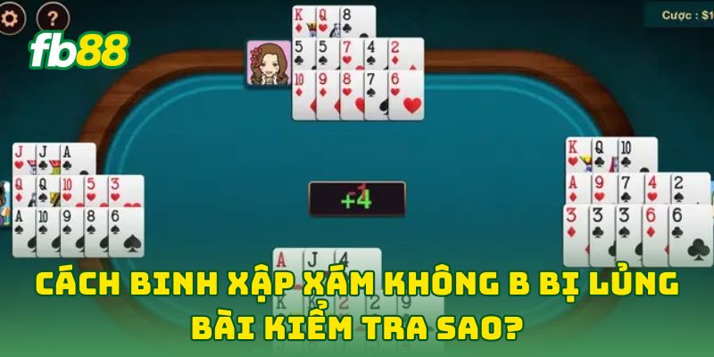 Cách Binh Xập Xám Không Bị Lủng Bài: 7 Tip Đánh Bại Đối Thủ 2 Cách Binh Xập Xám Không B bị Lủng Bài kiểm tra sao?