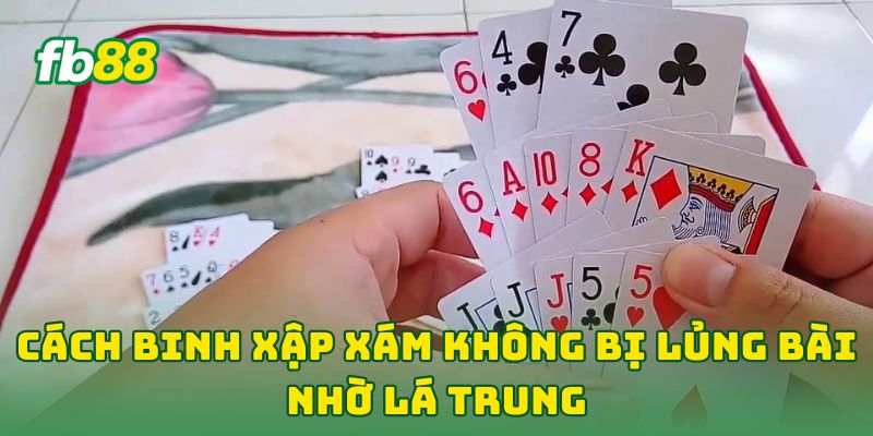 Cách Binh Xập Xám Không Bị Lủng Bài: 7 Tip Đánh Bại Đối Thủ 3 Cách Binh Xập Xám Không Bị Lủng Bài nhờ lá trung