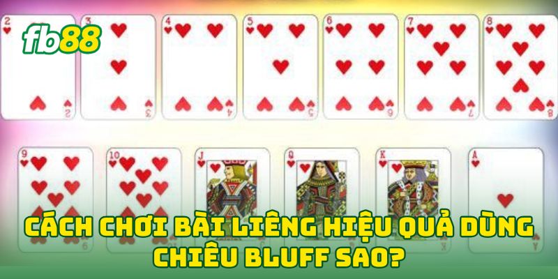 Cách Chơi Bài Liêng Hiệu Quả: 5 Chiến Thuật Thắng lớn 2 Cách Chơi Bài Liêng Hiệu Quả dùng chiêu Bluff sao?