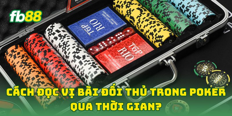Cách Đọc Vị Bài Đối Thủ Trong Poker - 7 Tip Không Thể Bỏ Qua 2 Cách Đọc Vị Bài Đối Thủ Trong Poker qua thời gian?