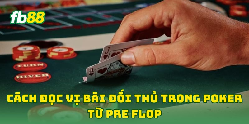 Cách Đọc Vị Bài Đối Thủ Trong Poker - 7 Tip Không Thể Bỏ Qua 1 Cách Đọc Vị Bài Đối Thủ Trong Poker từ Pre Flop