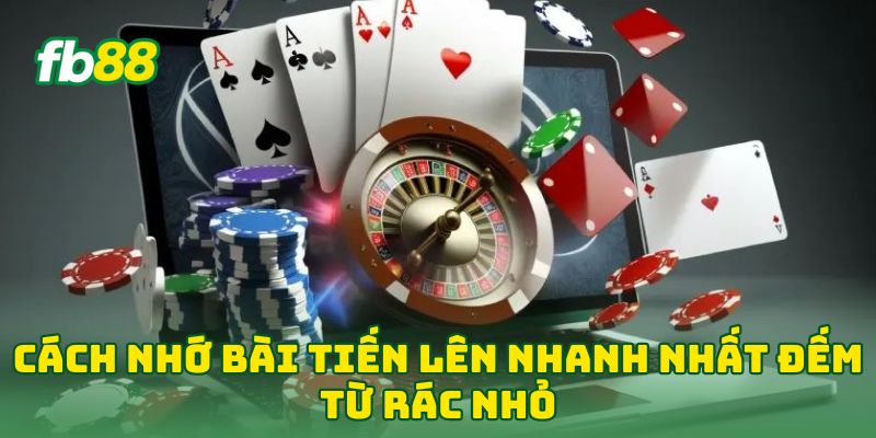 Cách Nhớ Bài Tiến Lên Nhanh Nhất: 5 Tip Độc Từ Cao Thủ 3 Cách Nhớ Bài Tiến Lên Nhanh Nhất đếm từ rác nhỏ