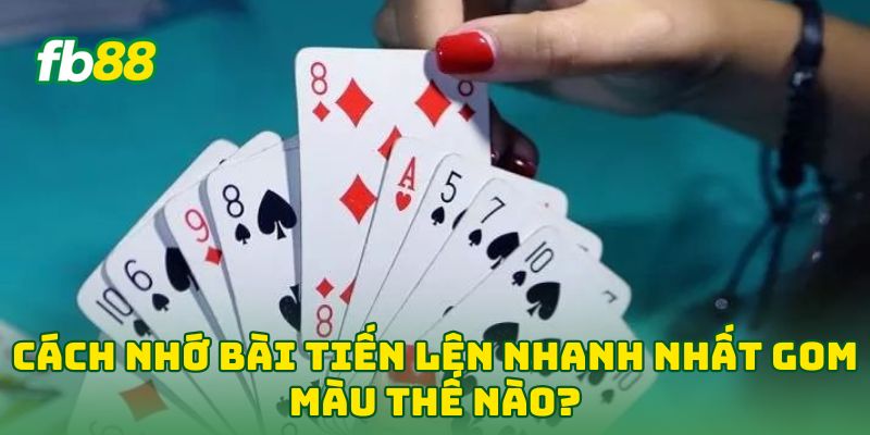 Cách Nhớ Bài Tiến Lên Nhanh Nhất: 5 Tip Độc Từ Cao Thủ 2 Cách Nhớ Bài Tiến Lên Nhanh Nhất gom màu thế nào?