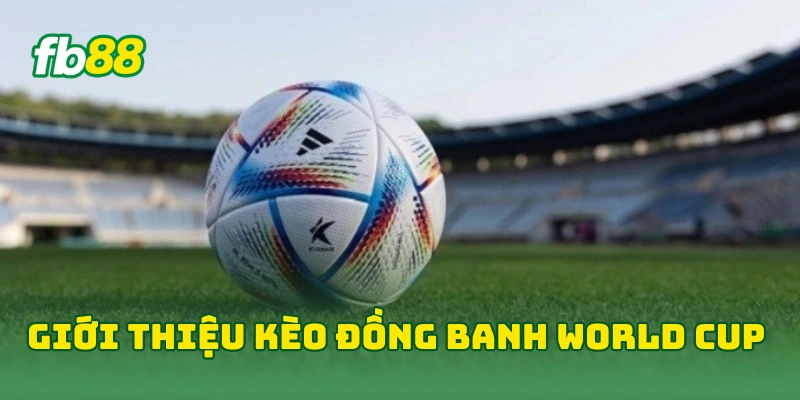 Kèo Đồng Banh World Cup Hôm Nay Với Bí Kíp Từ Cao Thủ FB88! 1 Giới thiệu kèo đồng banh World Cup