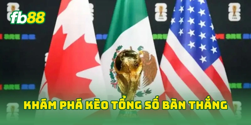 Kèo Tổng Số Bàn Thắng World Cup - Cách Soi Kèo Hiệu Quả 2026 1 Khám phá kèo tổng số bàn thắng